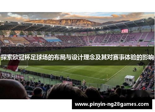 探索欧冠杯足球场的布局与设计理念及其对赛事体验的影响 探索欧冠杯足球场的布局与设计理念及其对赛事体验的影响