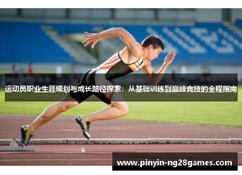 运动员职业生涯规划与成长路径探索:从基础训练到巅峰竞技的全程指南 运动员职业生涯规划与成长路径探索:从基础训练到巅峰竞技的全程指南